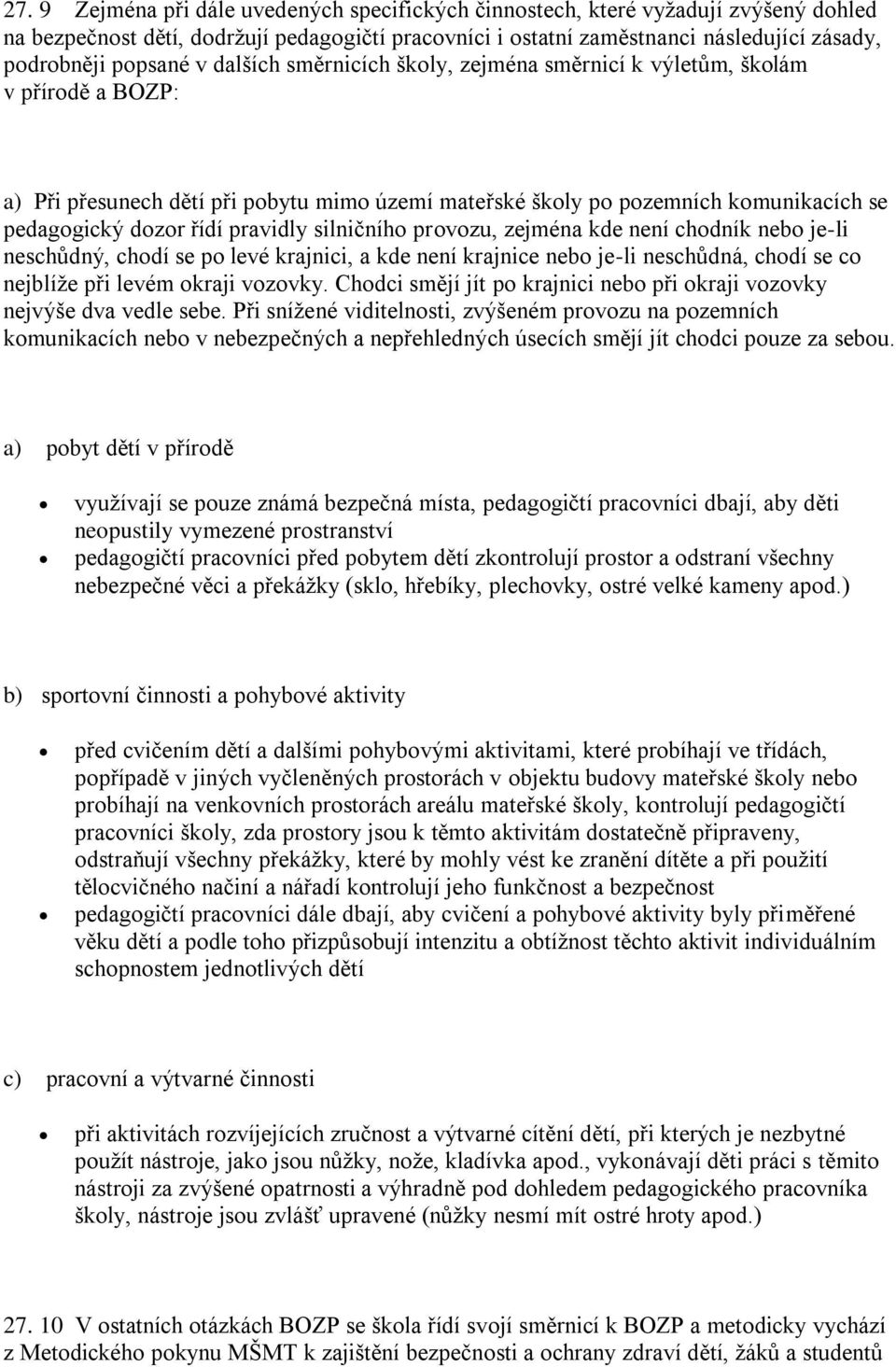 pravidly silničního provozu, zejména kde není chodník nebo je-li neschůdný, chodí se po levé krajnici, a kde není krajnice nebo je-li neschůdná, chodí se co nejblíže při levém okraji vozovky.