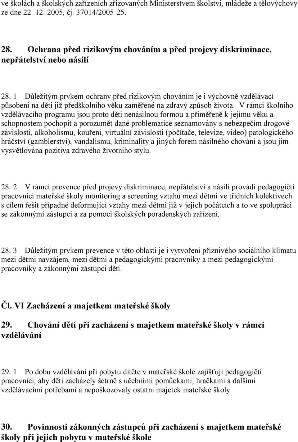 1 Důležitým prvkem ochrany před rizikovým chováním je i výchovně vzdělávací působení na děti již předškolního věku zaměřené na zdravý způsob života.