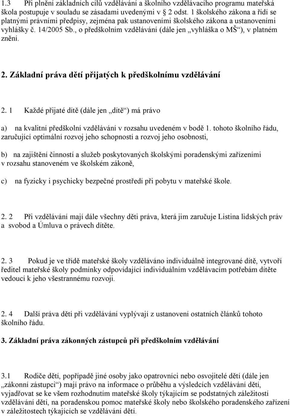 , o předškolním vzdělávání (dále jen vyhláška o MŠ ), v platném znění. 2. Základní práva dětí přijatých k předškolnímu vzdělávání 2.