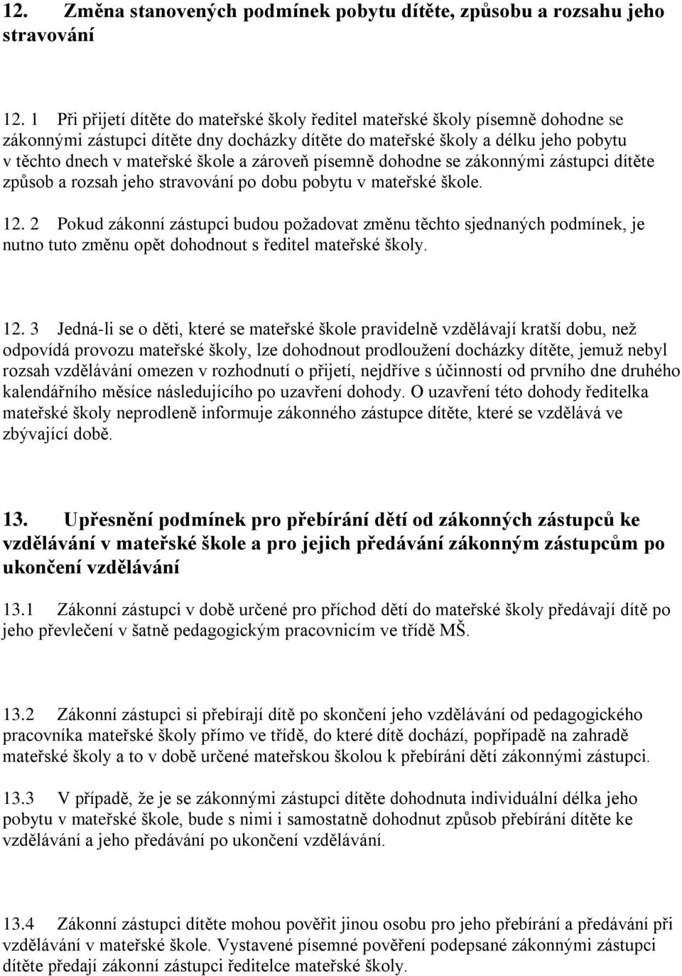 zároveň písemně dohodne se zákonnými zástupci dítěte způsob a rozsah jeho stravování po dobu pobytu v mateřské škole. 12.