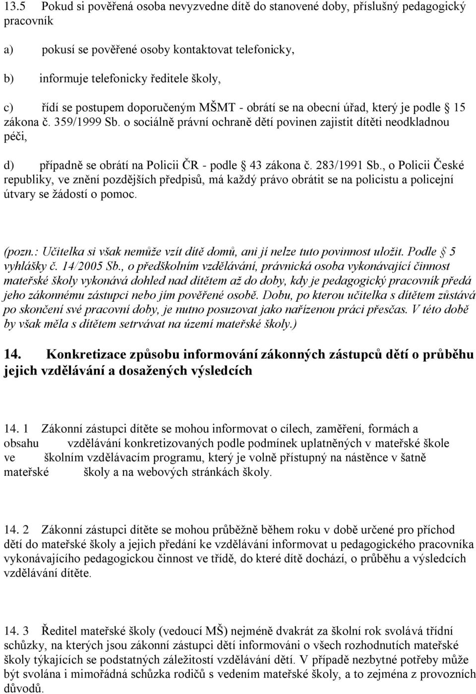 o sociálně právní ochraně dětí povinen zajistit dítěti neodkladnou péči, d) případně se obrátí na Policii ČR - podle 43 zákona č. 283/1991 Sb.