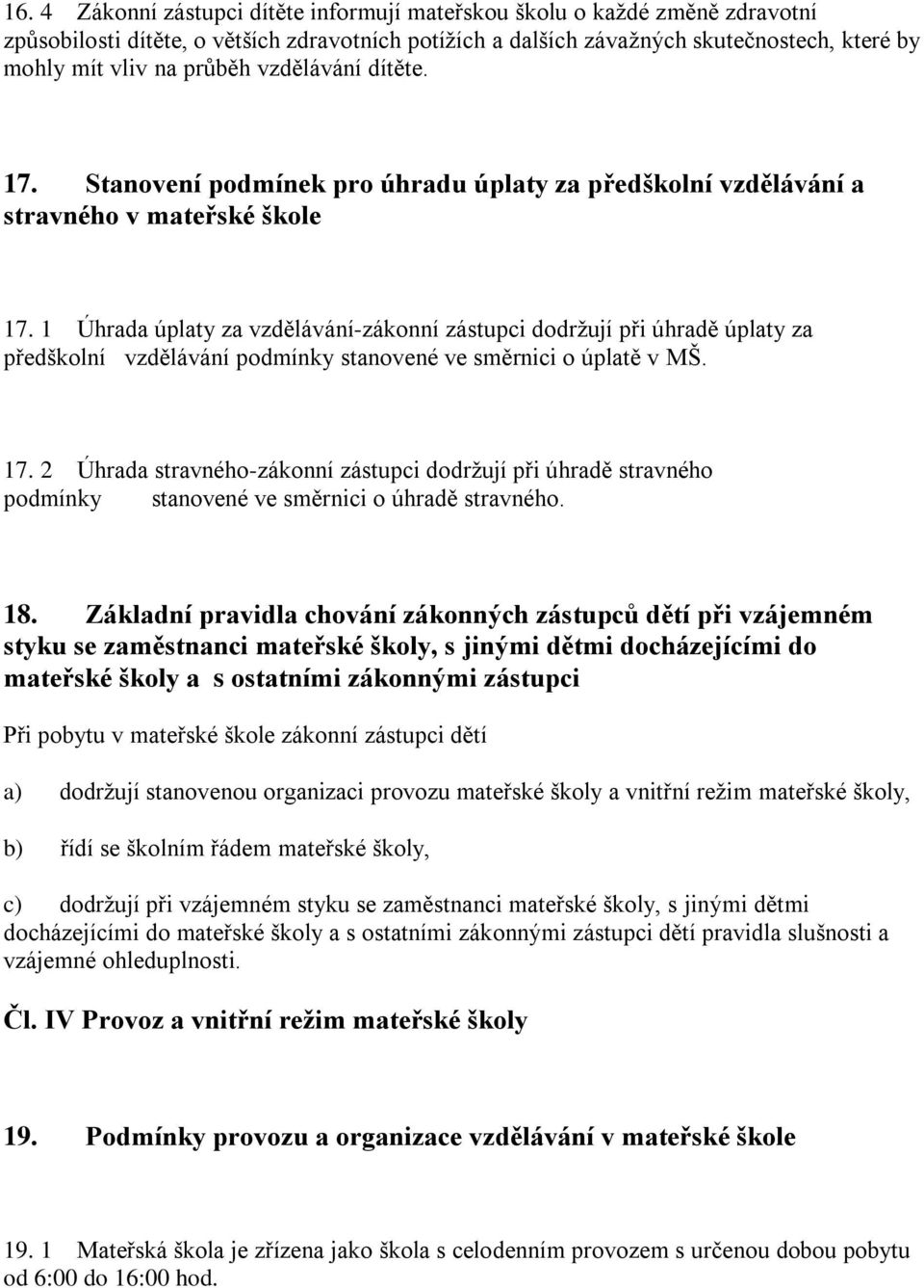 1 Úhrada úplaty za vzdělávání-zákonní zástupci dodržují při úhradě úplaty za předškolní vzdělávání podmínky stanovené ve směrnici o úplatě v MŠ. 17.