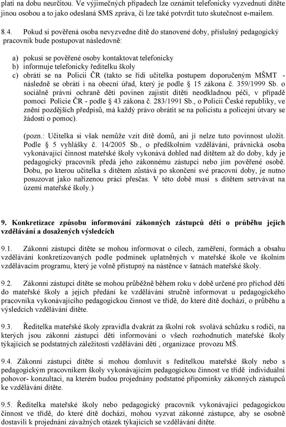 ředitelku školy c) obrátí se na Policii ČR (takto se řídí učitelka postupem doporučeným MŠMT - následně se obrátí i na obecní úřad, který je podle 15 zákona č. 359/1999 Sb.