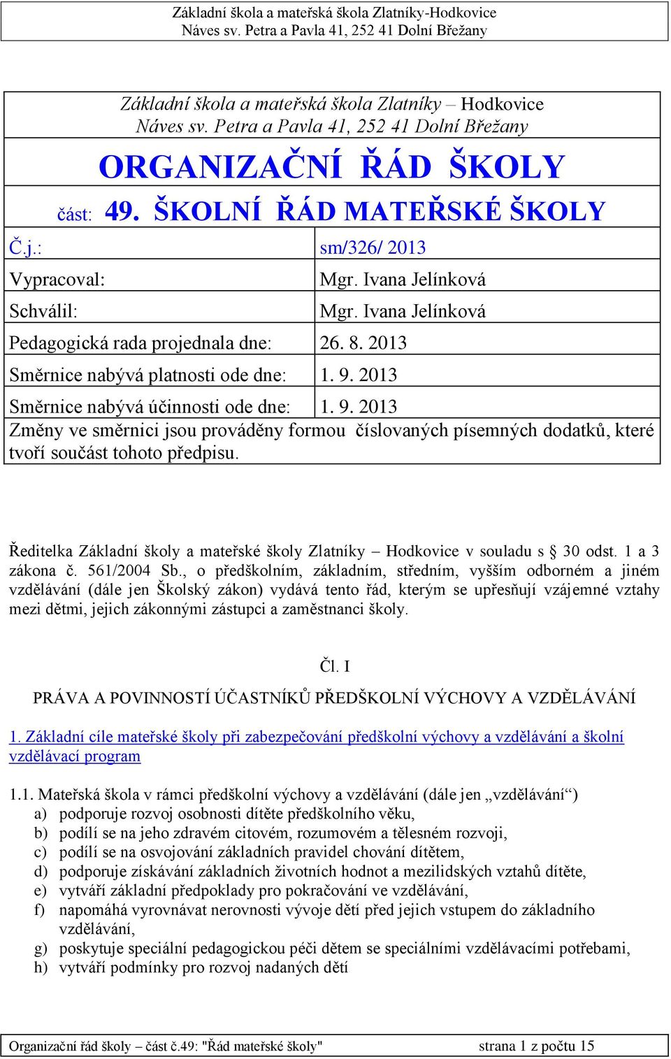 2013 Směrnice nabývá účinnosti ode dne: 1. 9. 2013 Změny ve směrnici jsou prováděny formou číslovaných písemných dodatků, které tvoří součást tohoto předpisu.