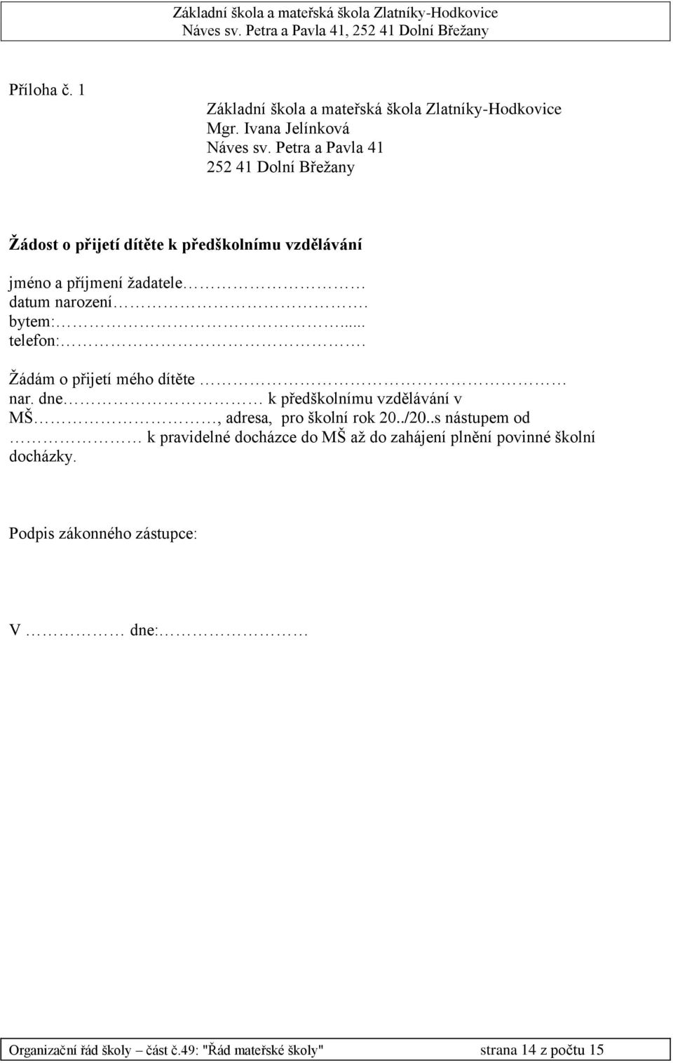 bytem:... telefon:. Žádám o přijetí mého dítěte nar. dne k předškolnímu vzdělávání v MŠ, adresa, pro školní rok 20../20.