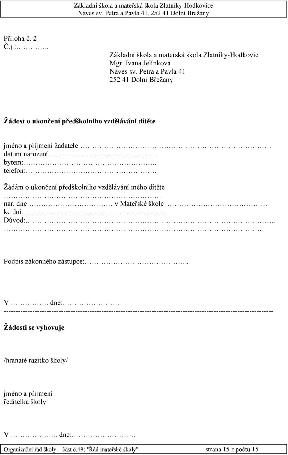 Žádám o ukončení předškolního vzdělávání mého dítěte nar. dne v Mateřské škole ke dni. Důvod: Podpis zákonného zástupce:.. V.