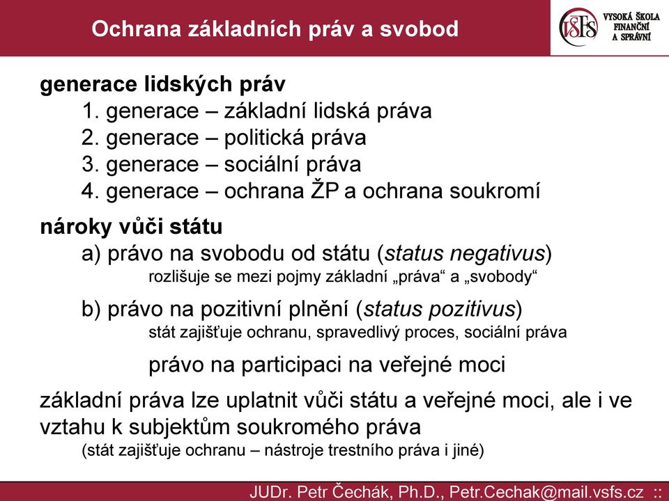 práva a svobody b) právo na pozitivní plnění (status pozitivus) stát zajišťuje ochranu, spravedlivý proces, sociální práva právo na