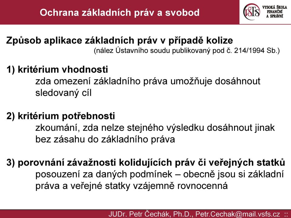 zkoumání, zda nelze stejného výsledku dosáhnout jinak bez zásahu do základního práva 3) porovnání závažnosti