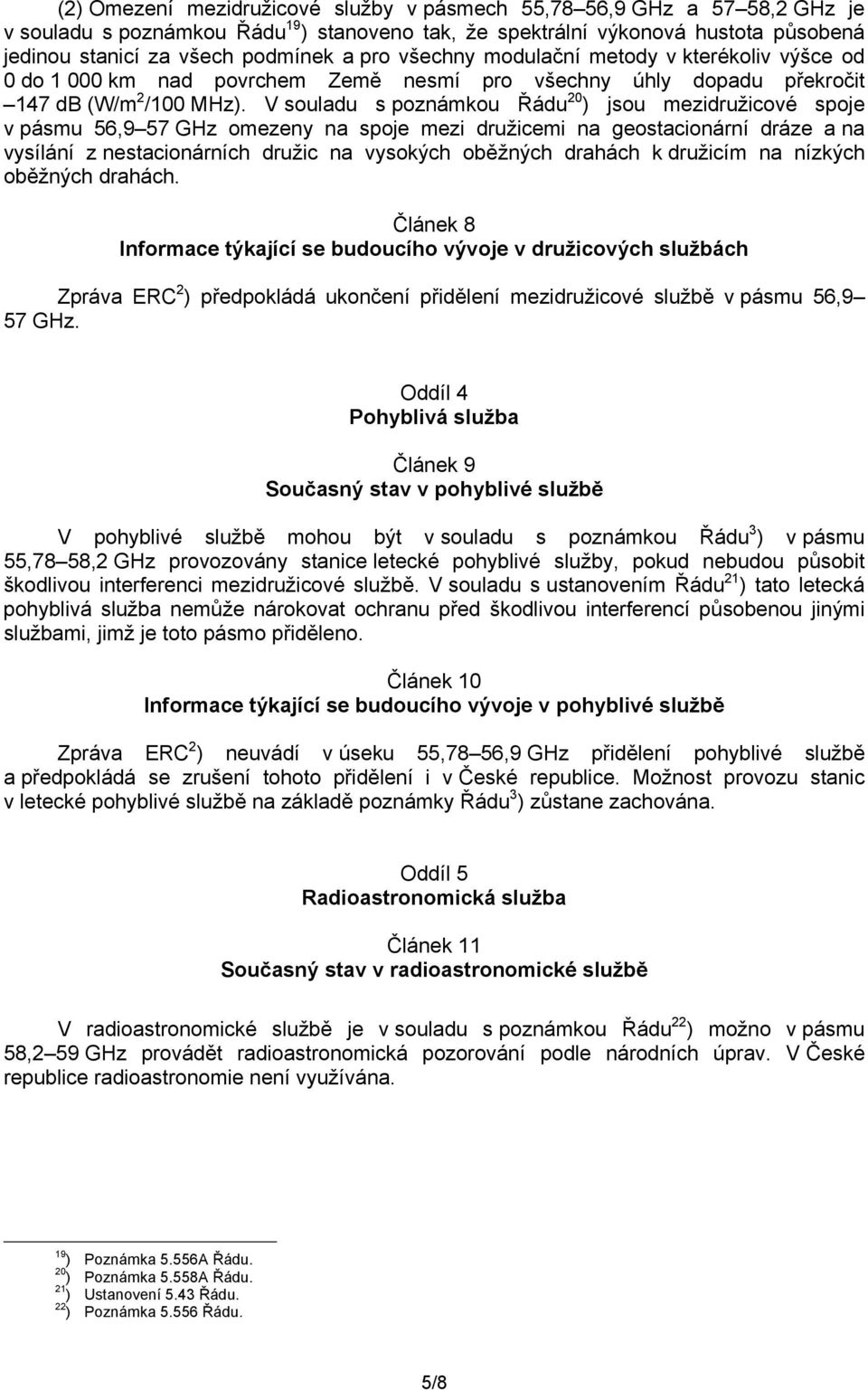 V souladu s poznámkou Řádu 20 ) jsou mezidružicové spoje v pásmu 56,9 57 GHz omezeny na spoje mezi družicemi na geostacionární dráze a na vysílání z nestacionárních družic na vysokých oběžných