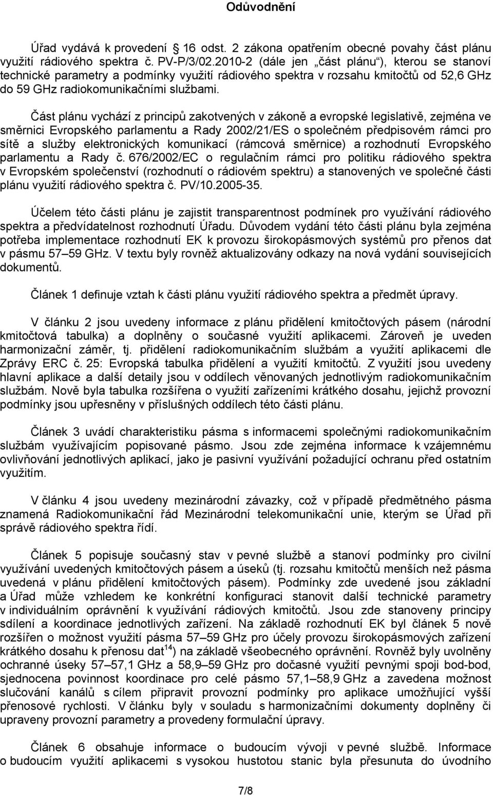 Část plánu vychází z principů zakotvených v zákoně a evropské legislativě, zejména ve směrnici Evropského parlamentu a Rady 2002/21/ES o společném předpisovém rámci pro sítě a služby elektronických