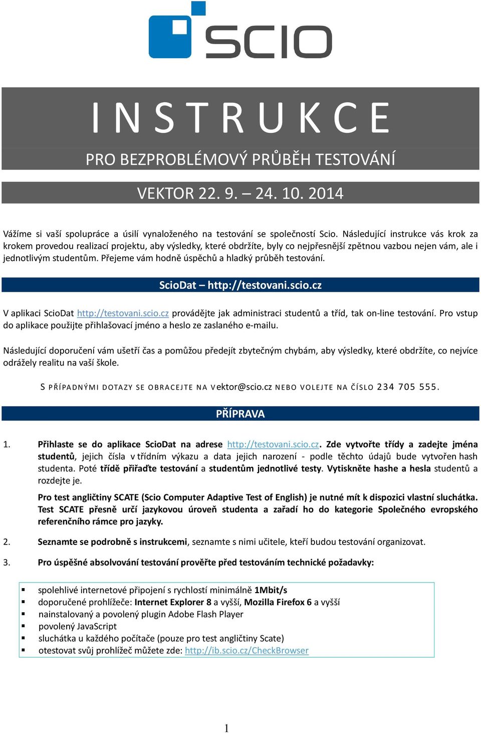 Přejeme vám hodně úspěchů a hladký průběh testování. ScioDat http://testovani.scio.cz V aplikaci ScioDat http://testovani.scio.cz provádějte jak administraci studentů a tříd, tak on-line testování.