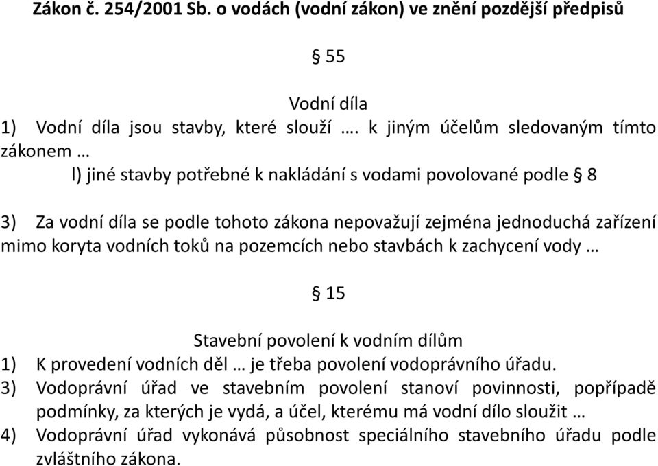 zařízení mimo koryta vodních toků na pozemcích nebo stavbách k zachycení vody 15 Stavební povolení k vodním dílům 1) K provedení vodních děl je třeba povolení vodoprávního úřadu.