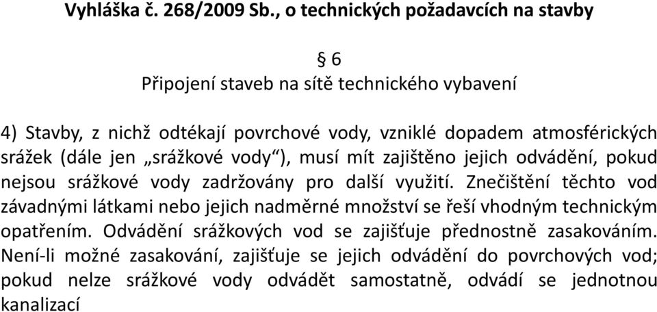 atmosférických srážek (dále jen srážkové vody ), musí mít zajištěno jejich odvádění, pokud nejsou srážkové vody zadržovány pro další využití.