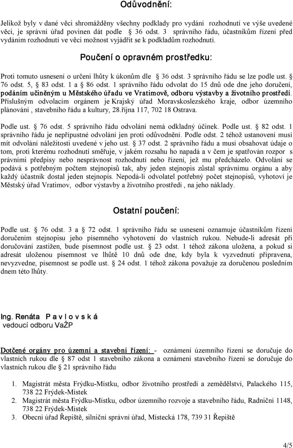 Poučení o opravném prostředku: Proti tomuto usnesení o určení lhůty k úkonům dle 36 odst. 3 správního řádu se lze podle ust. 76 odst. 5, 83 odst. 1 a 86 odst.