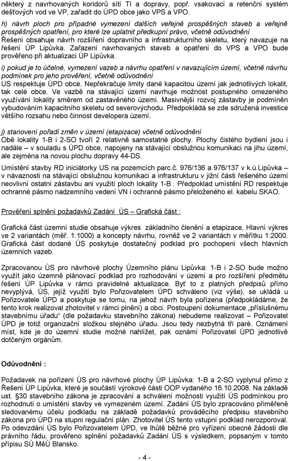 dopravního a infrastrukturního skeletu, který navazuje na řešení ÚP Lipůvka. Zařazení navrhovaných staveb a opatření do VPS a VPO bude prověřeno při aktualizaci ÚP Lipůvka.