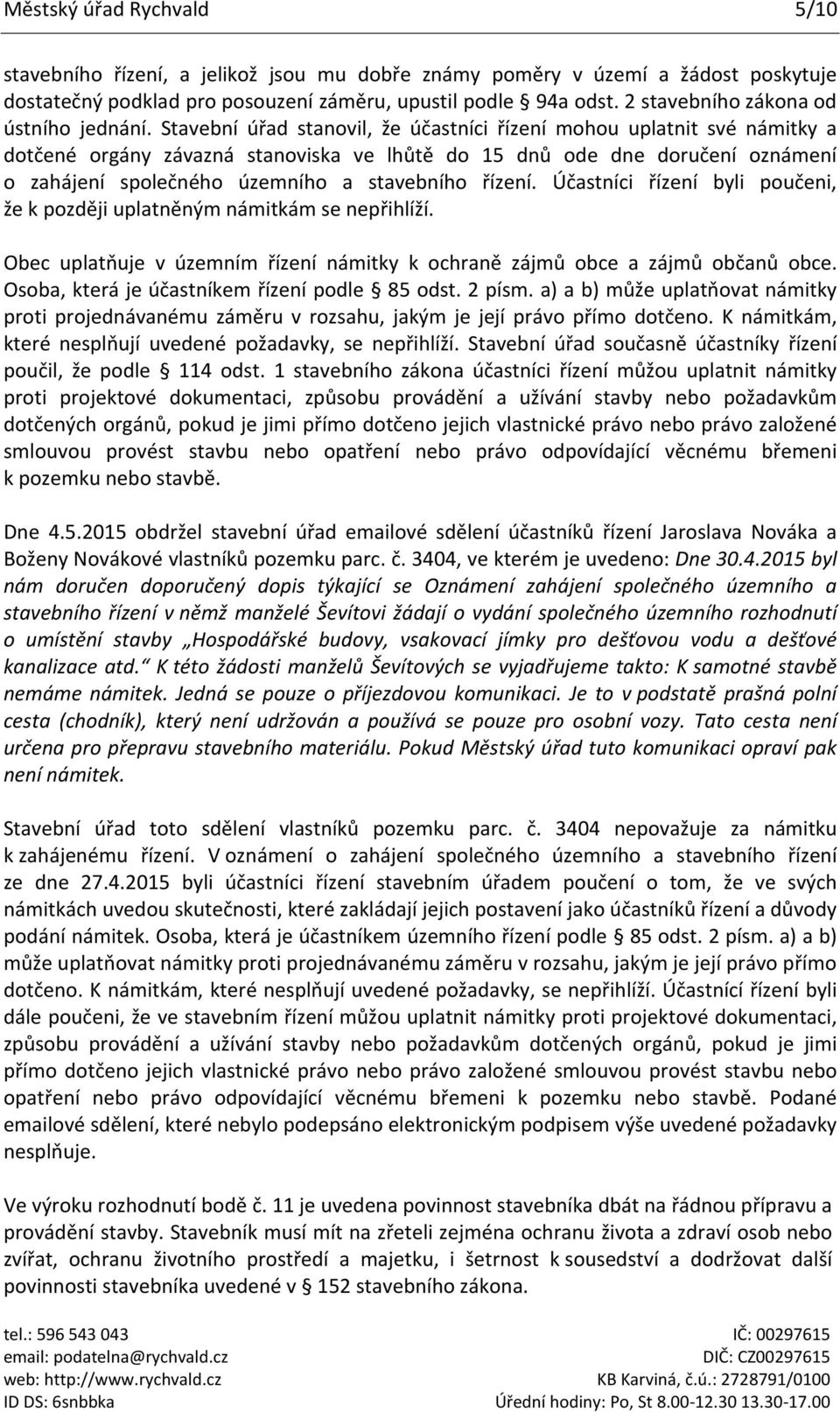 Stavební úřad stanovil, že účastníci řízení mohou uplatnit své námitky a dotčené orgány závazná stanoviska ve lhůtě do 15 dnů ode dne doručení oznámení o zahájení společného územního a stavebního