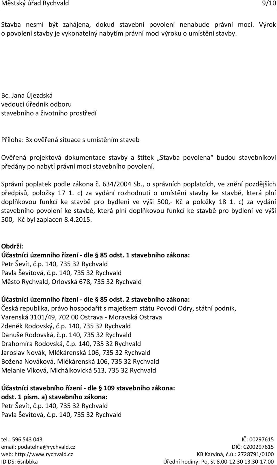 předány po nabytí právní moci stavebního povolení. Správní poplatek podle zákona č. 634/2004 Sb., o správních poplatcích, ve znění pozdějších předpisů, položky 17 1.