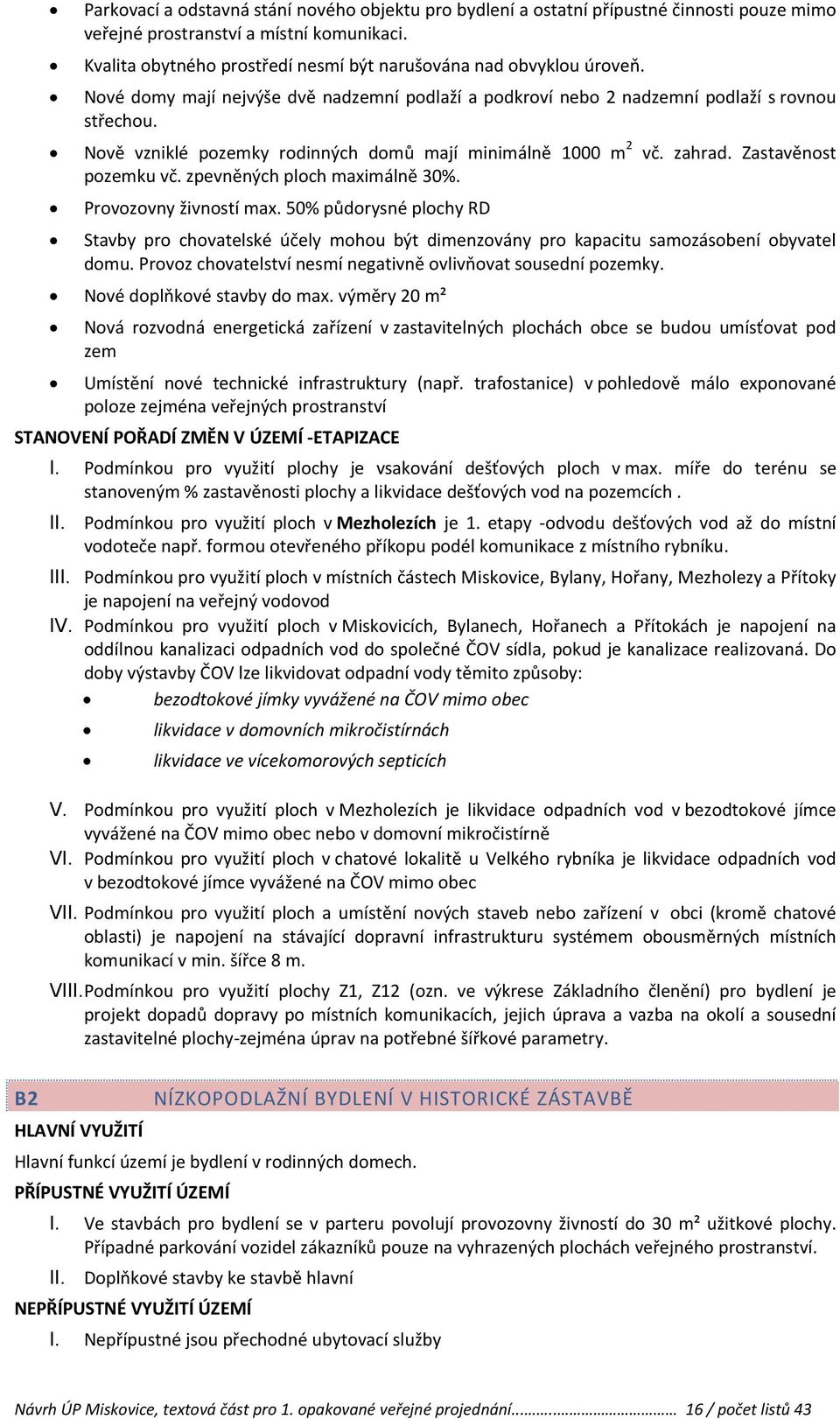 Nově vzniklé pozemky rodinných domů mají minimálně 1000 m 2 vč. zahrad. Zastavěnost pozemku vč. zpevněných ploch maximálně 30%. Provozovny živností max.