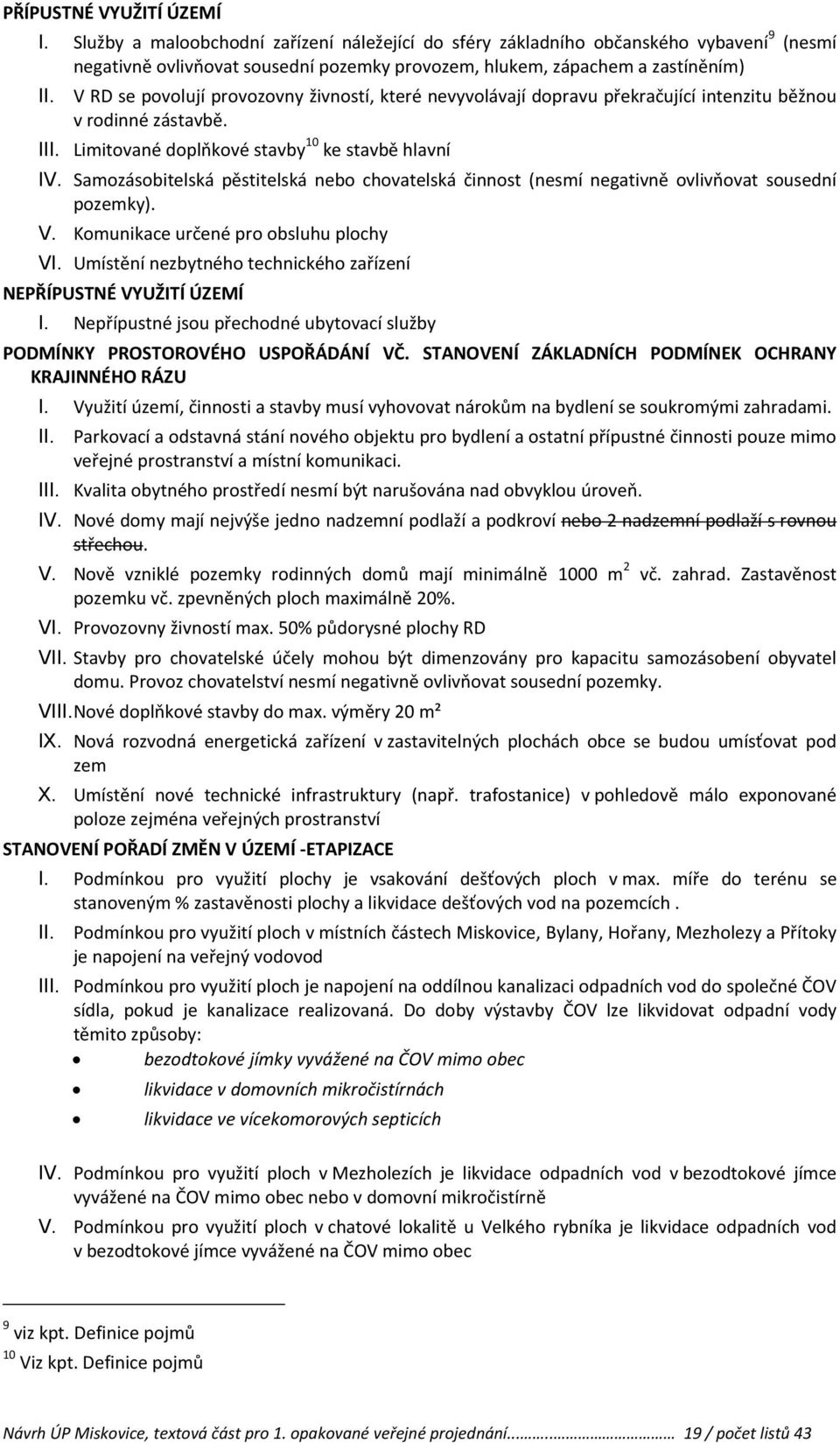 Samozásobitelská pěstitelská nebo chovatelská činnost (nesmí negativně ovlivňovat sousední pozemky). V. Komunikace určené pro obsluhu plochy VI. Umístění nezbytného technického zařízení NE I.