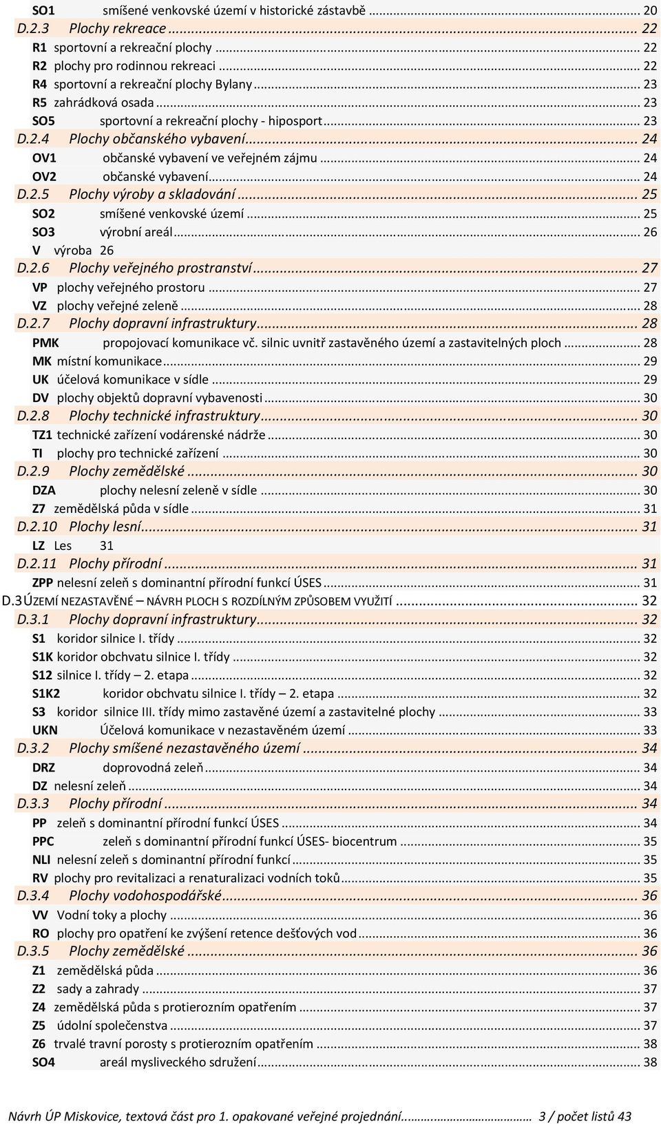 .. 25 SO2 smíšené venkovské území... 25 SO3 výrobní areál... 26 V výroba 26 D.2.6 Plochy veřejného prostranství... 27 VP plochy veřejného prostoru... 27 VZ plochy veřejné zeleně... 28 D.2.7 Plochy dopravní infrastruktury.