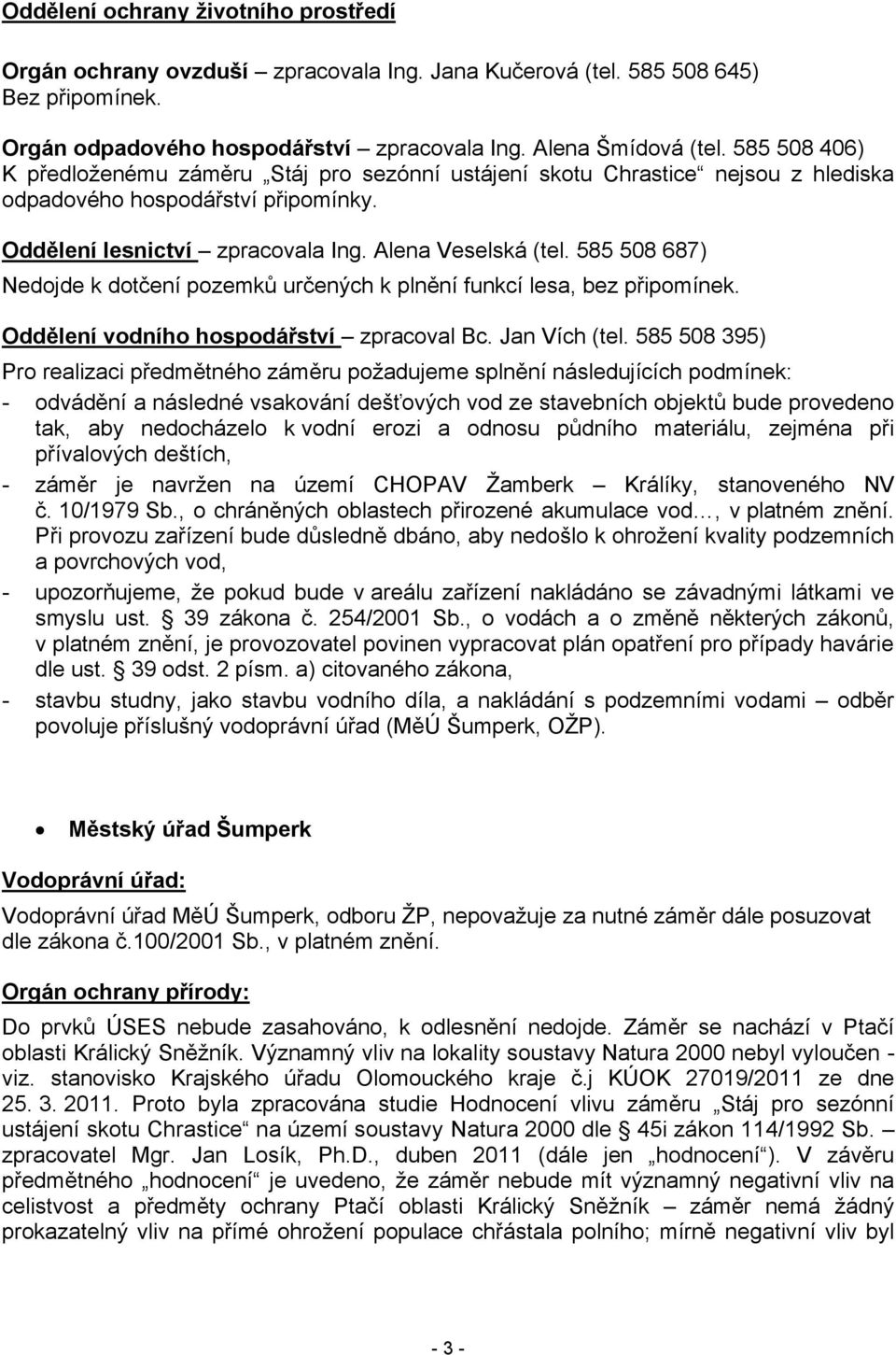 585 508 687) Nedojde k dotčení pozemků určených k plnění funkcí lesa, bez připomínek. Oddělení vodního hospodářství zpracoval Bc. Jan Vích (tel.