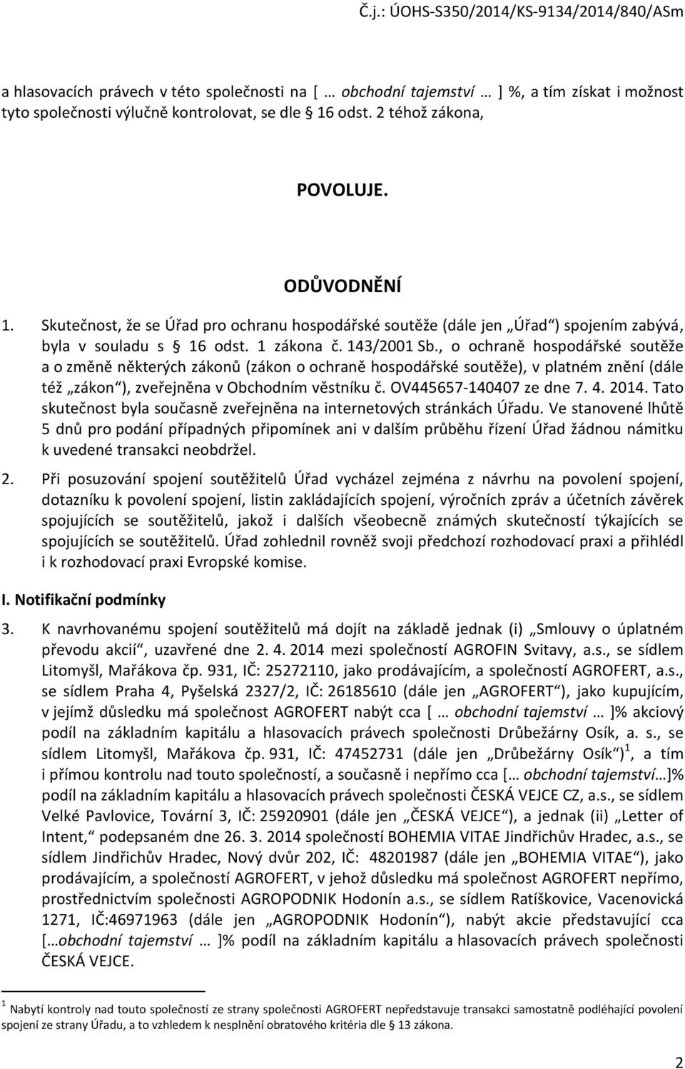 , o ochraně hospodářské soutěže a o změně některých zákonů (zákon o ochraně hospodářské soutěže), v platném znění (dále též zákon ), zveřejněna v Obchodním věstníku č. OV445657-140407 ze dne 7. 4.