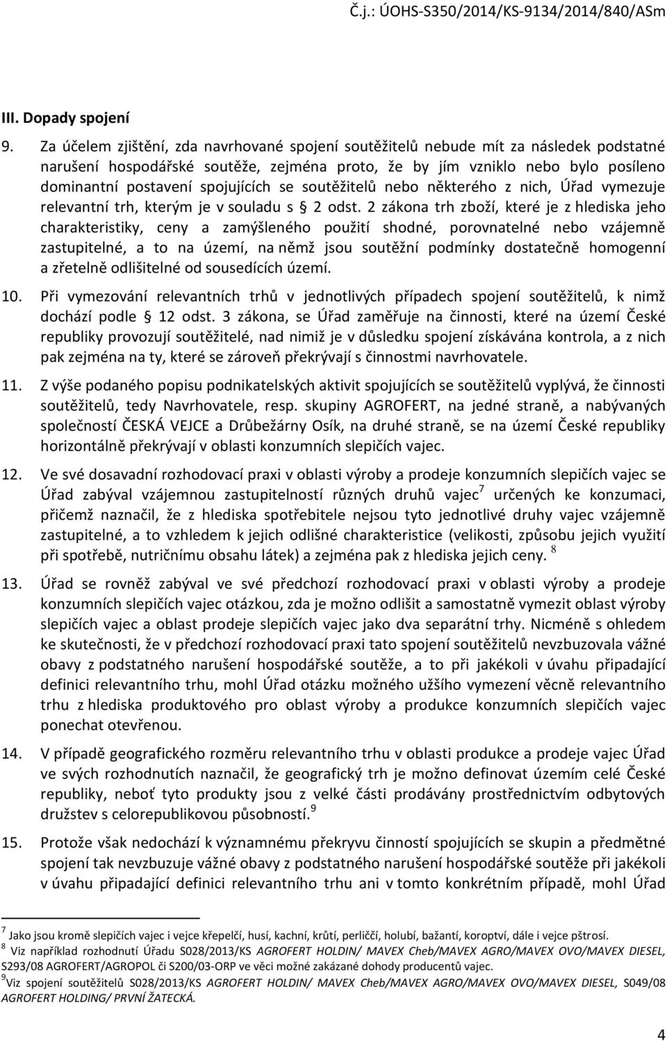 spojujících se soutěžitelů nebo některého z nich, Úřad vymezuje relevantní trh, kterým je v souladu s 2 odst.