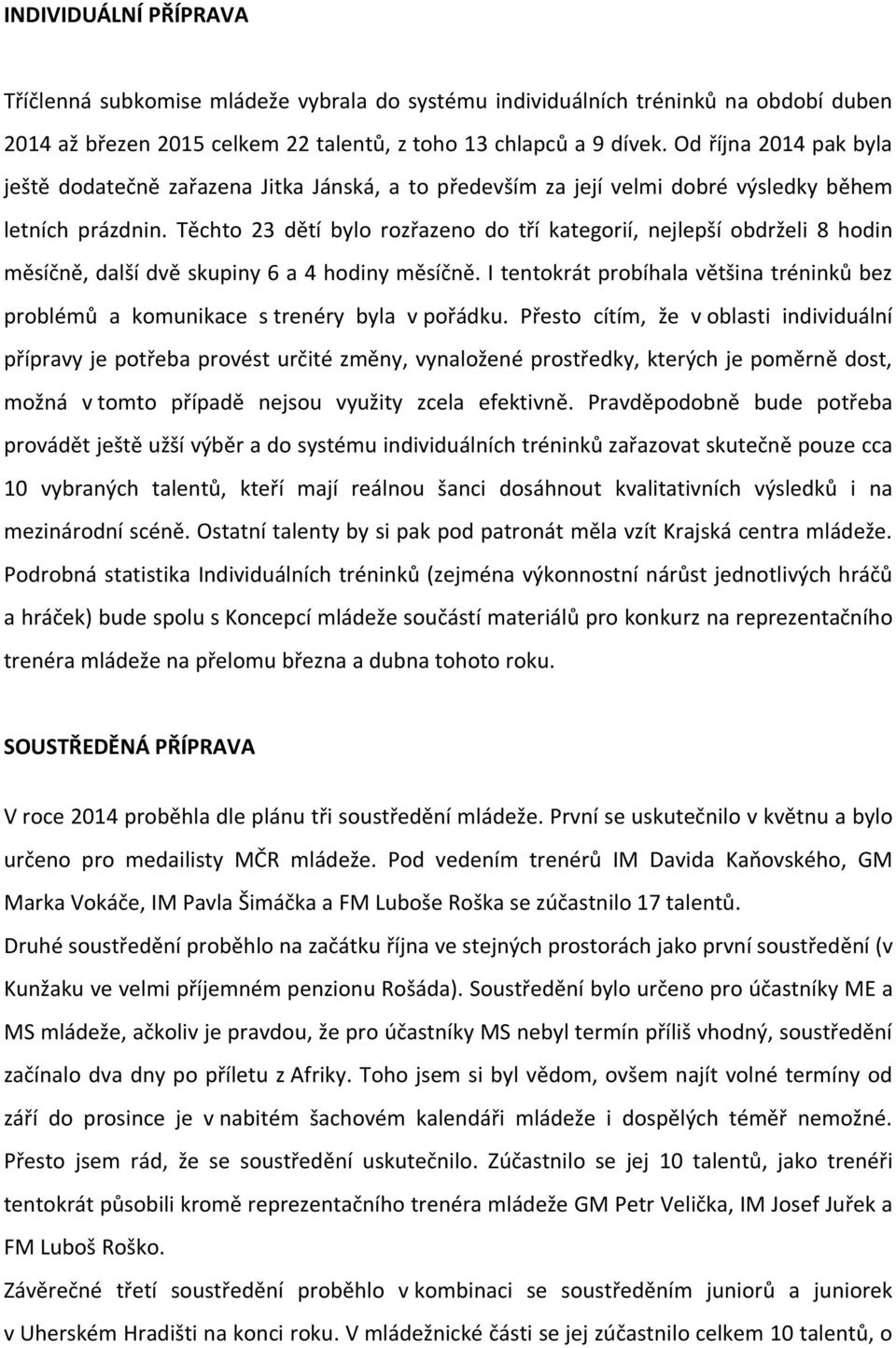 Těchto 23 dětí bylo rozřazeno do tří kategorií, nejlepší obdrželi 8 hodin měsíčně, další dvě skupiny 6 a 4 hodiny měsíčně.