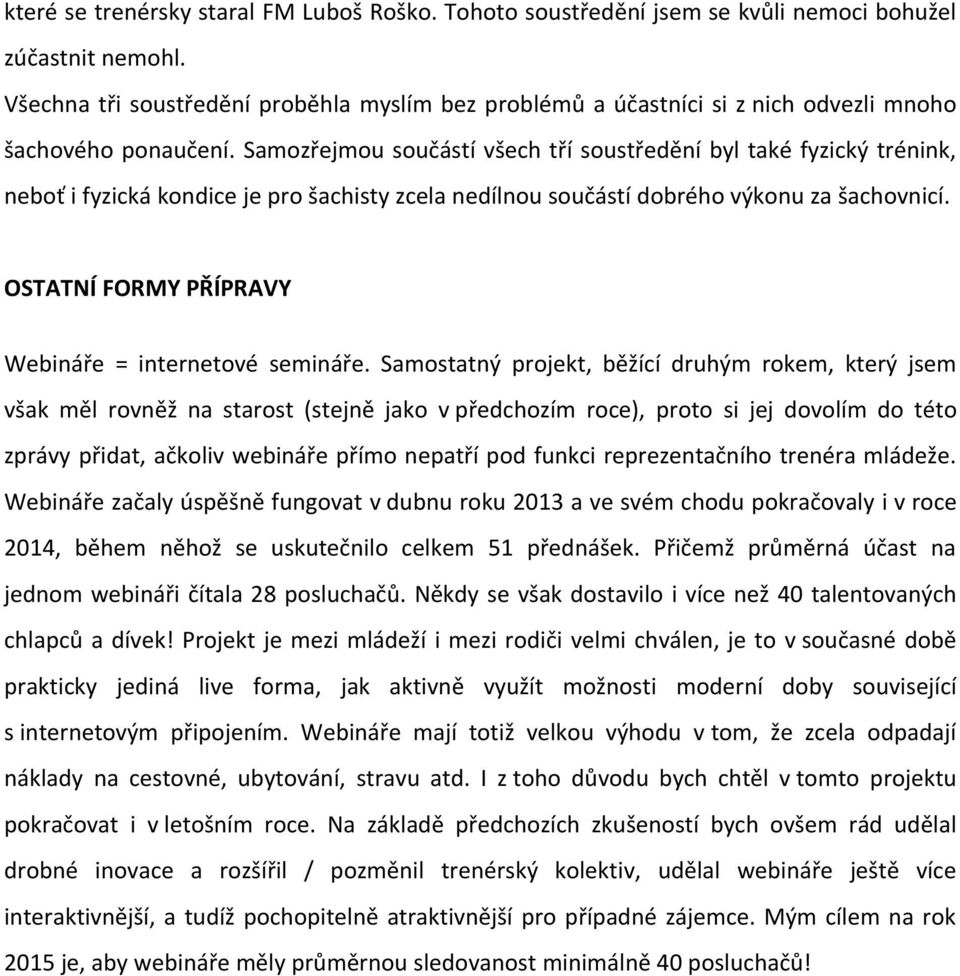 Samozřejmou součástí všech tří soustředění byl také fyzický trénink, neboť i fyzická kondice je pro šachisty zcela nedílnou součástí dobrého výkonu za šachovnicí.