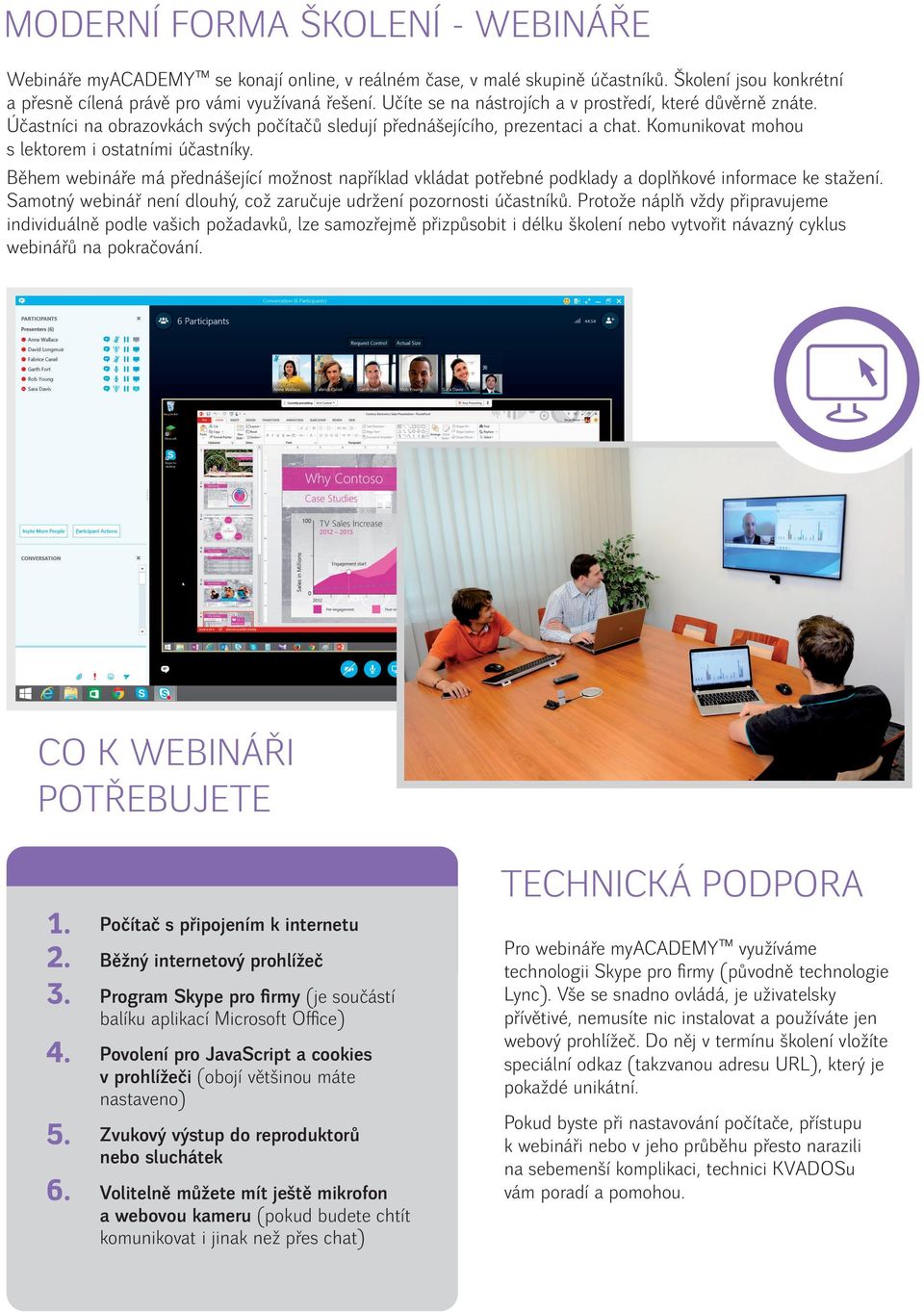 Webináře myacademy se konají online, v reálném čase, v malé skupině účastníků. Školení jsou konkrétní a přesně cílená právě pro vámi využívaná řešení.