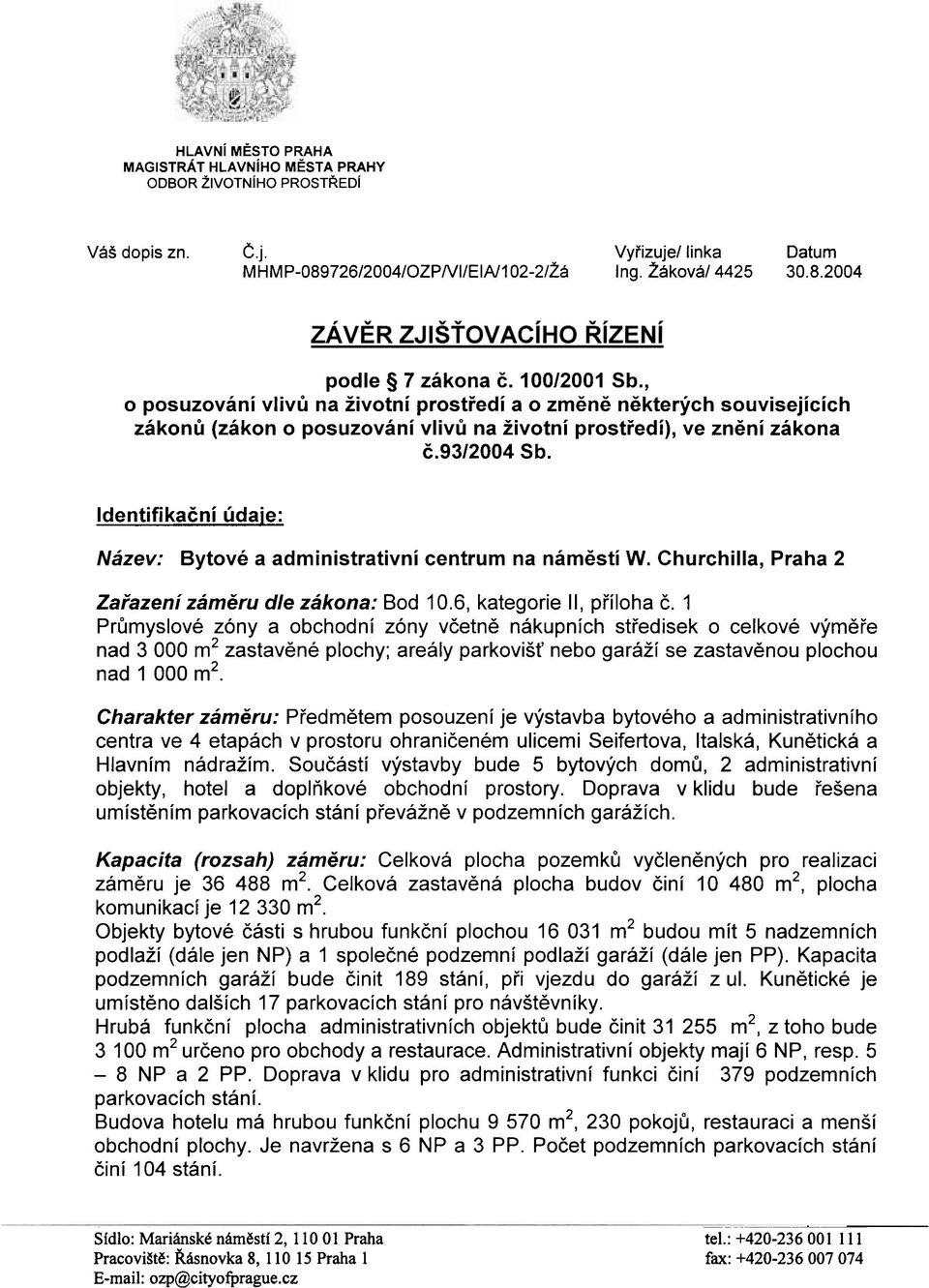 Identifikaèní údaje: Název: Bytové a administrativní centrum na námìstí W. Churchilla, Praha 2 Zaøazení zámìru dle zákona: Bod 10.6, kategorie II, pøíloha È.