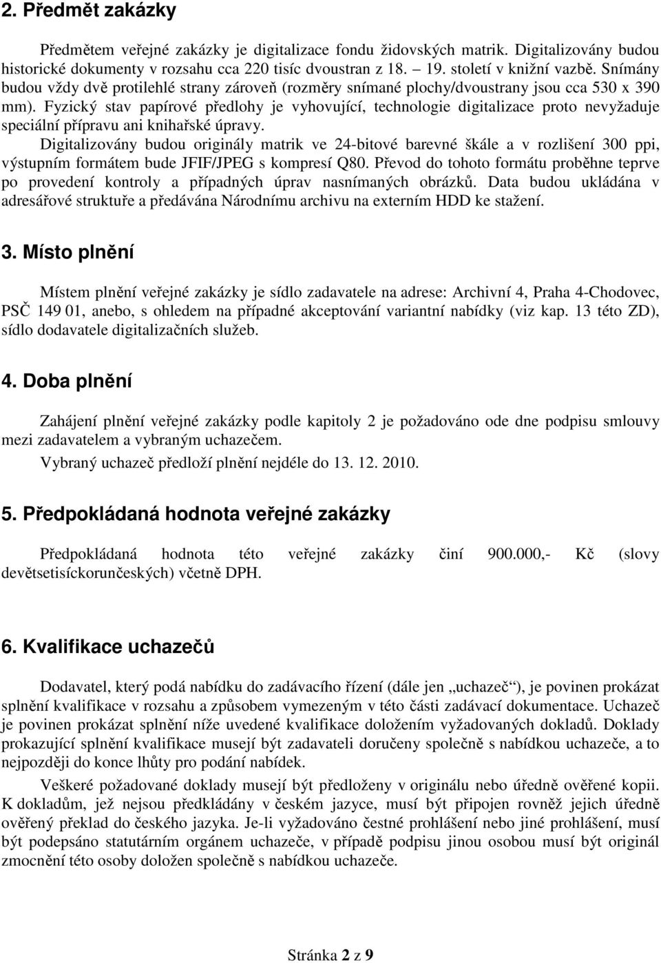 Fyzický stav papírové předlohy je vyhovující, technologie digitalizace proto nevyžaduje speciální přípravu ani knihařské úpravy.