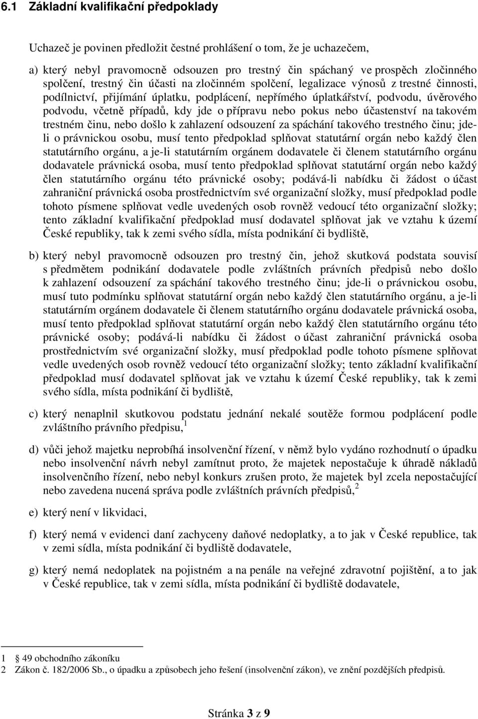 případů, kdy jde o přípravu nebo pokus nebo účastenství na takovém trestném činu, nebo došlo k zahlazení odsouzení za spáchání takového trestného činu; jdeli o právnickou osobu, musí tento předpoklad