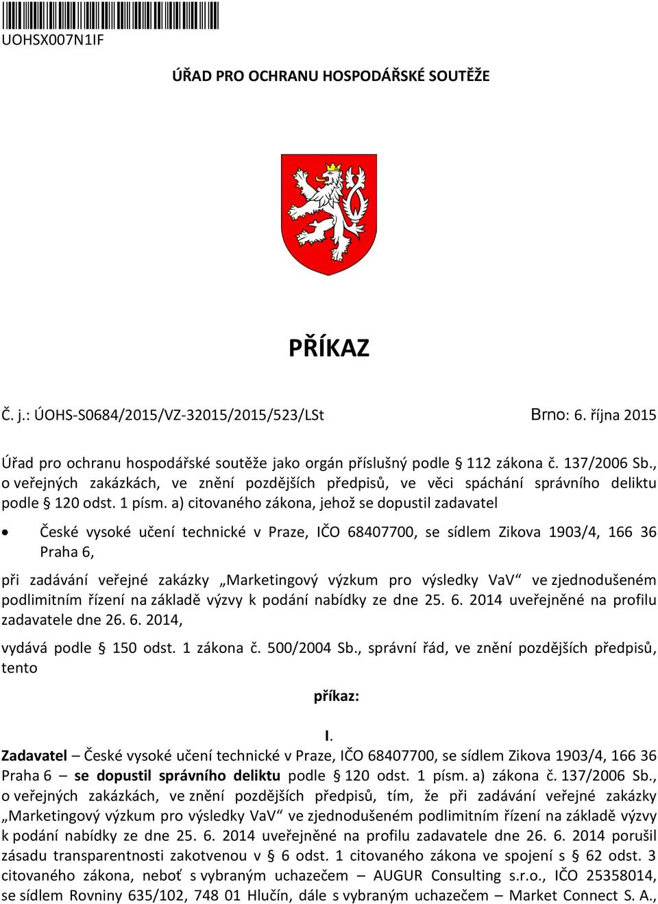 a) citvanéh zákna, jehž se dpustil zadavatel České vyské učení technické v Praze, IČO 68407700, se sídlem Zikva 1903/4, 166 36 Praha 6, při zadávání veřejné zakázky Marketingvý výzkum pr výsledky VaV