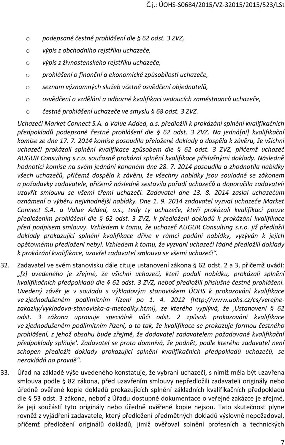 vzdělání a dbrné kvalifikaci veducích zaměstnanců uchazeče, čestné prhlášení uchazeče ve smyslu 68 dst. 3 ZVZ. Uchazeči Market Cnnect S.A. a Value Added, a.s. předlžili k prkázání splnění kvalifikačních předpkladů  3 ZVZ.