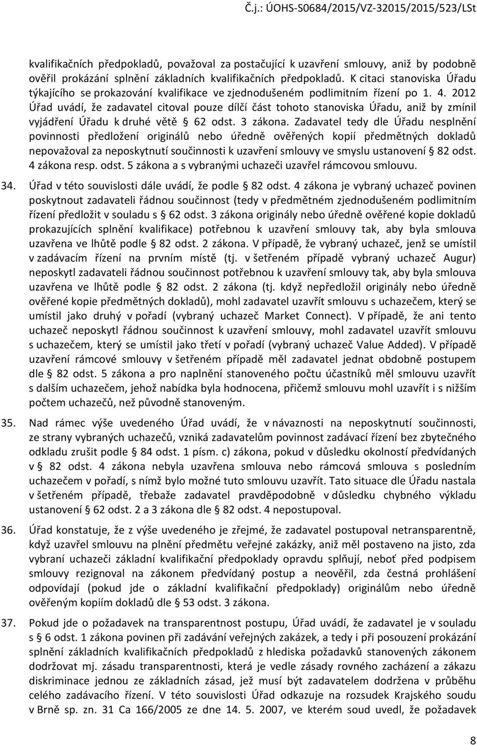 2012 Úřad uvádí, že zadavatel citval puze dílčí část tht stanviska Úřadu, aniž by zmínil vyjádření Úřadu k druhé větě 62 dst. 3 zákna.