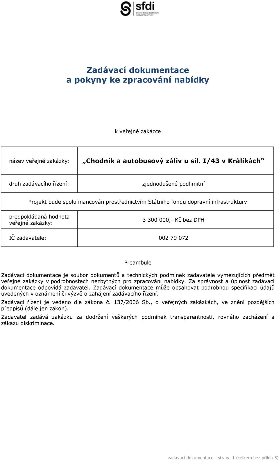 Kč bez DPH IČ zadavatele: 002 79 072 Preambule Zadávací dokumentace je soubor dokumentů a technických podmínek zadavatele vymezujících předmět veřejné zakázky v podrobnostech nezbytných pro