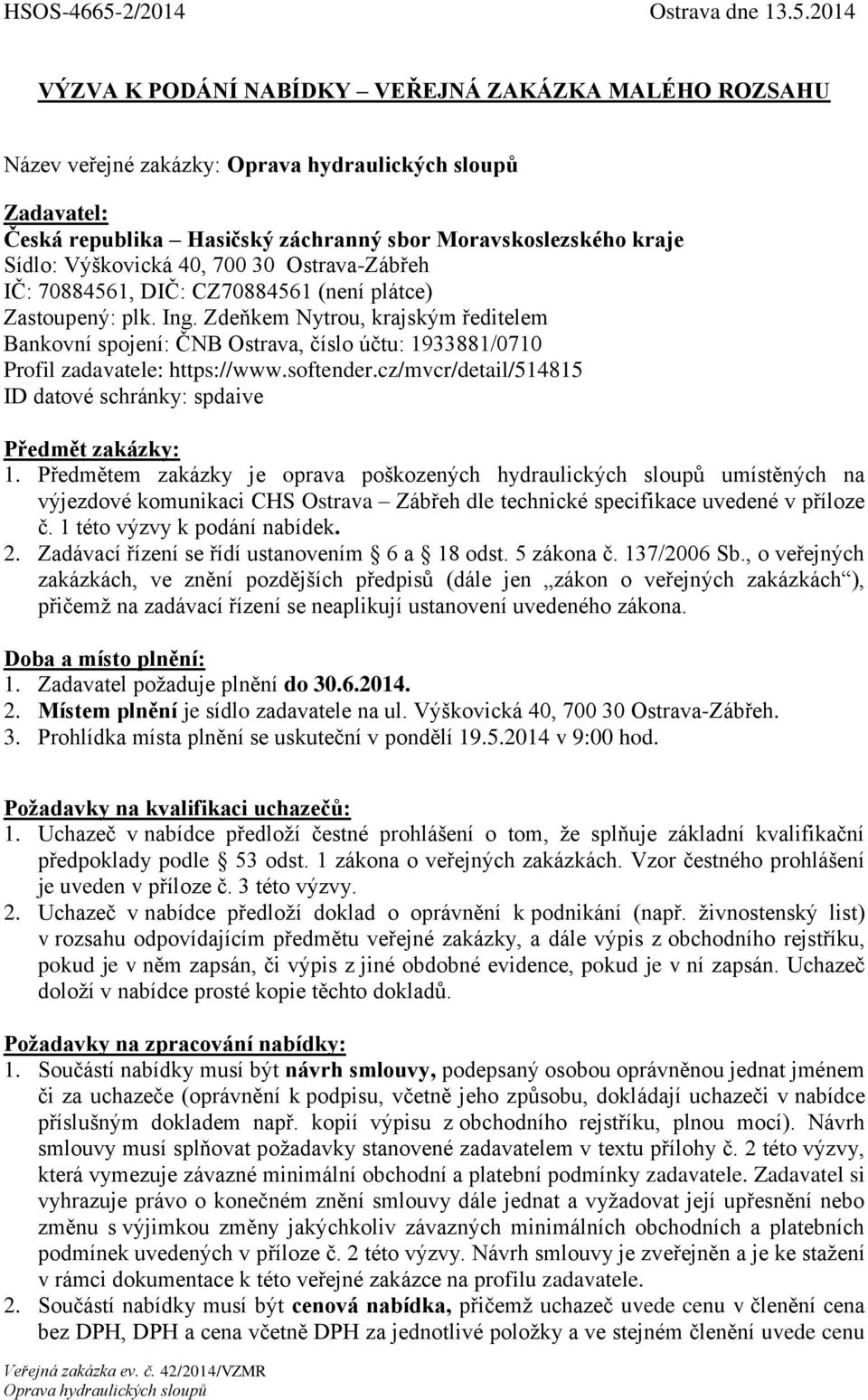 2014 VÝZVA K PODÁNÍ NABÍDKY VEŘEJNÁ ZAKÁZKA MALÉHO ROZSAHU Název veřejné zakázky: Zadavatel: Česká republika Hasičský záchranný sbor Moravskoslezského kraje Sídlo: Výškovická 40, 700 30