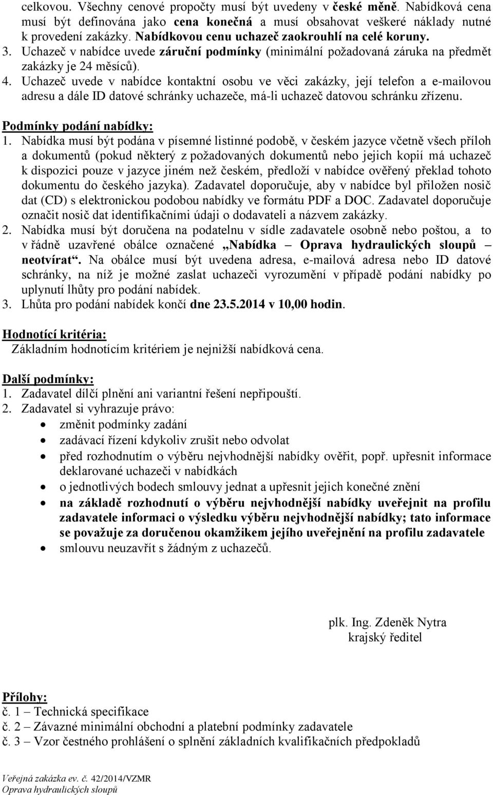 Uchazeč uvede v nabídce kontaktní osobu ve věci zakázky, její telefon a e-mailovou adresu a dále ID datové schránky uchazeče, má-li uchazeč datovou schránku zřízenu. Podmínky podání nabídky: 1.