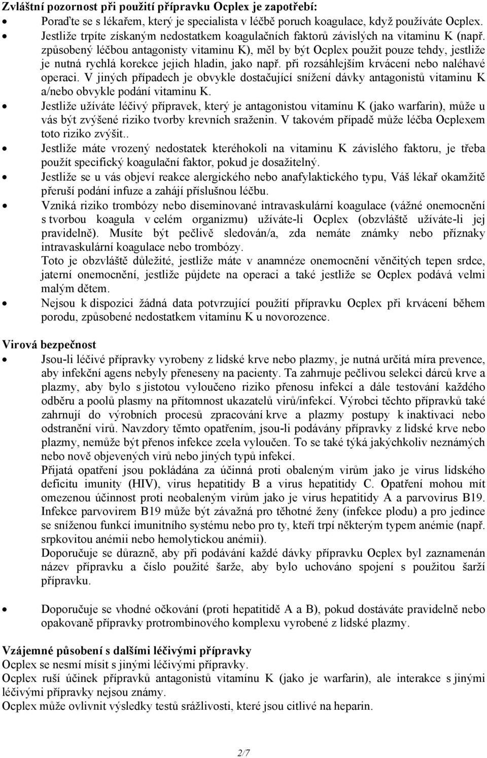 způsobený léčbou antagonisty vitaminu K), měl by být Ocplex použit pouze tehdy, jestliže je nutná rychlá korekce jejich hladin, jako např. při rozsáhlejším krvácení nebo naléhavé operaci.