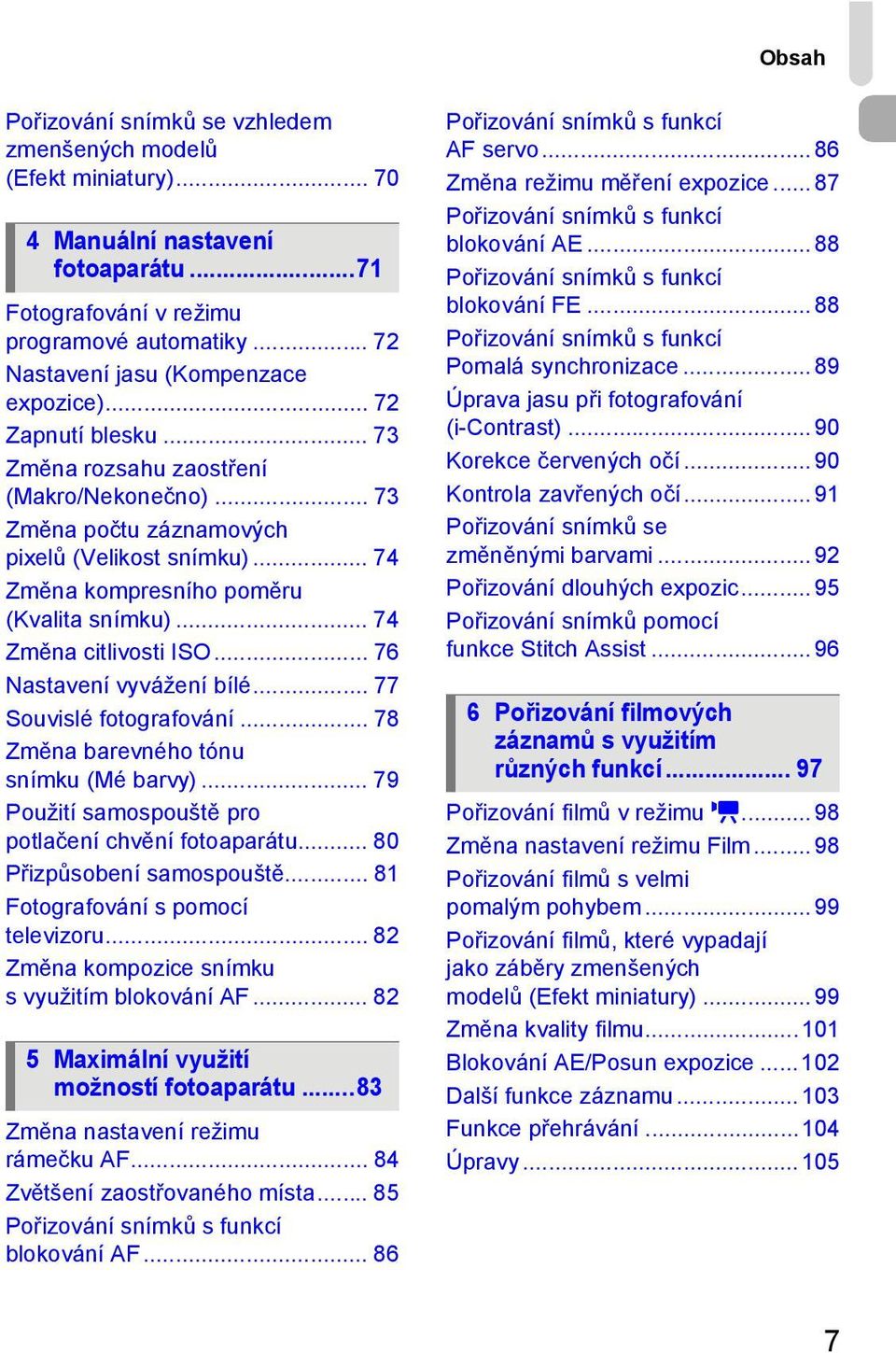 .. 74 Změna kompresního poměru (Kvalita snímku)... 74 Změna citlivosti ISO... 76 Nastavení vyvážení bílé... 77 Souvislé fotografování... 78 Změna barevného tónu snímku (Mé barvy).