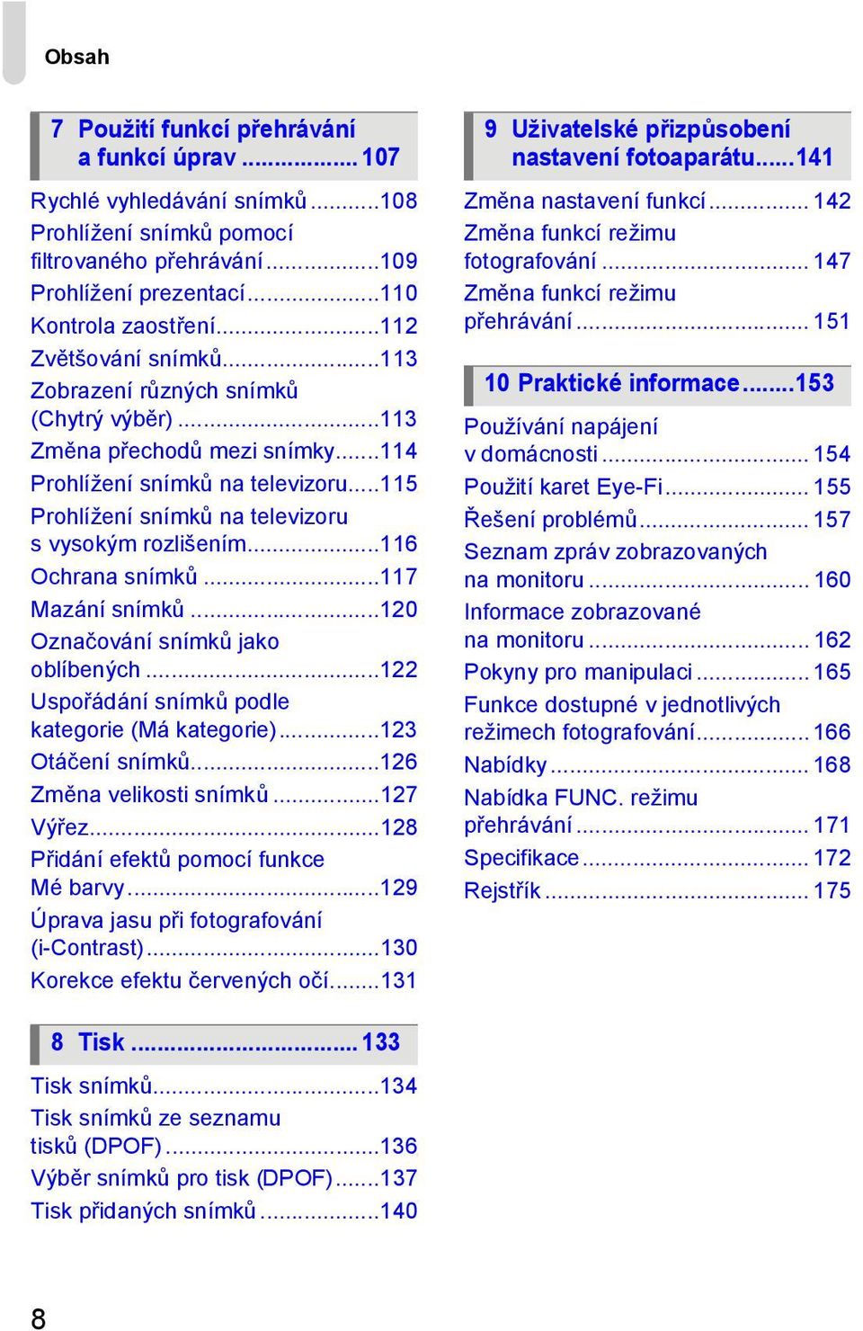 ..116 Ochrana snímků...117 Mazání snímků...120 Označování snímků jako oblíbených...122 Uspořádání snímků podle kategorie (Má kategorie)...123 Otáčení snímků...126 Změna velikosti snímků...127 Výřez.