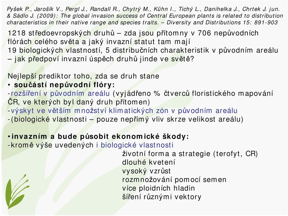 Diversity and Distributions 15: 891-903 1218 středoevropských druhů zda jsou přítomny v 706 nepůvodních flórách celého světa a jaký invazní statut tam mají 19 biologických vlastností, 5 distribučních