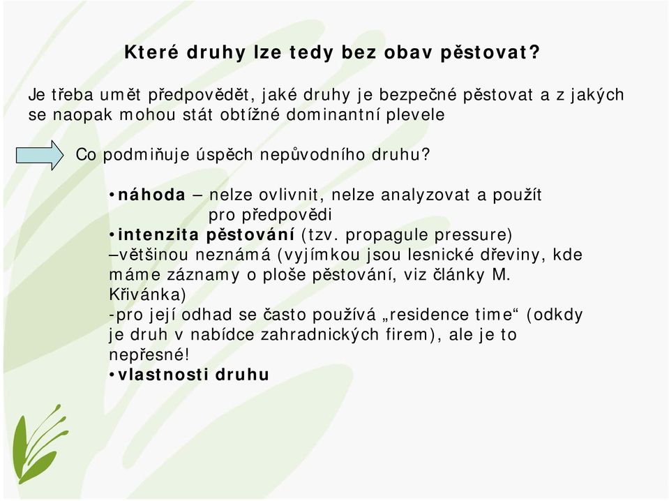 úspěch nepůvodního druhu? náhoda nelze ovlivnit, nelze analyzovat a použít pro předpovědi intenzita pěstování (tzv.