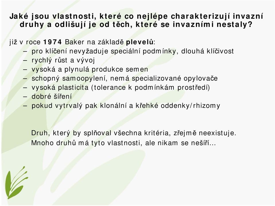 plynuláprodukce semen schopný samoopylení, nemá specializované opylovače vysoká plasticita (tolerance k podmínkám prostředí) dobré šíření