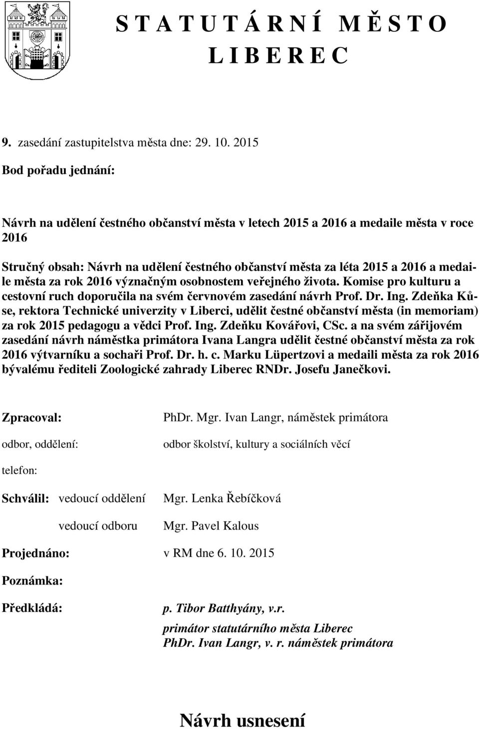 medaile města za rok 2016 význačným osobnostem veřejného života. Komise pro kulturu a cestovní ruch doporučila na svém červnovém zasedání návrh Prof. Dr. Ing.