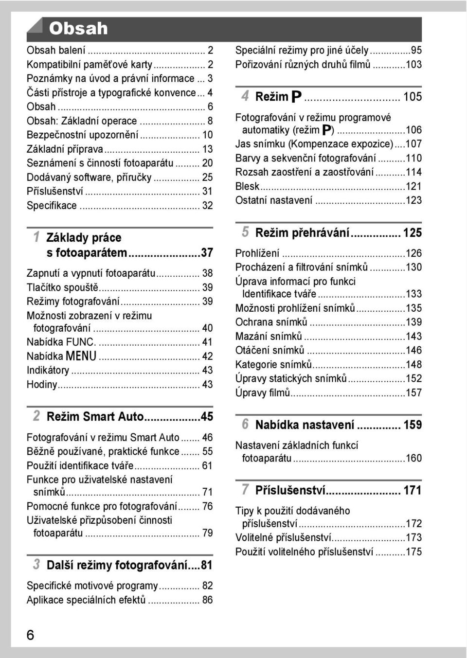 ..37 Zapnutí a vypnutí fotoaparátu... 38 Tlačítko spouště... 39 Režimy fotografování... 39 Možnosti zobrazení v režimu fotografování... 40 Nabídka FUNC.... 41 Nabídka n... 42 Indikátory... 43 Hodiny.