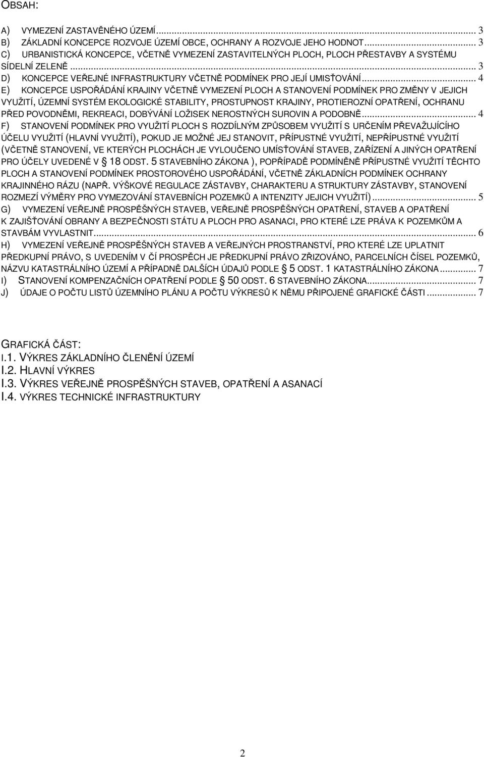 .. 4 E) KONCEPCE USPOŘÁDÁNÍ KRAJINY VČETNĚ VYMEZENÍ PLOCH A STANOVENÍ PODMÍNEK PRO ZMĚNY V JEJICH VYUŽITÍ, ÚZEMNÍ SYSTÉM EKOLOGICKÉ STABILITY, PROSTUPNOST KRAJINY, PROTIEROZNÍ OPATŘENÍ, OCHRANU PŘED