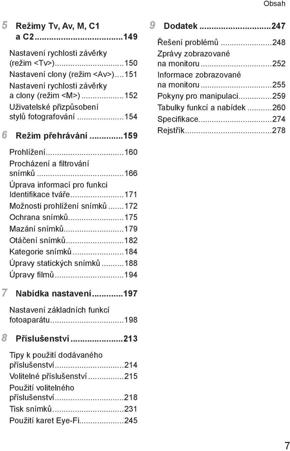 ..171 Možnosti prohlížení snímků...172 Ochrana snímků...175 Mazání snímků...179 Otáčení snímků...182 Kategorie snímků...184 Úpravy statických snímků...188 Úpravy filmů...194 9 Dodatek.