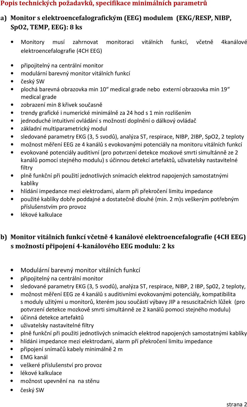 obrazovka min 19 medical grade zobrazení min 8 křivek současně trendy grafické i numerické minimálně za 24 hod s 1 min rozlišením jednoduché intuitivní ovládání s možností doplnění o dálkový ovládač